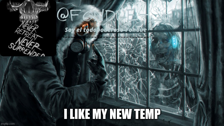 Apocalypse-Fondue | I LIKE MY NEW TEMP | image tagged in apocalypse-fondue | made w/ Imgflip meme maker