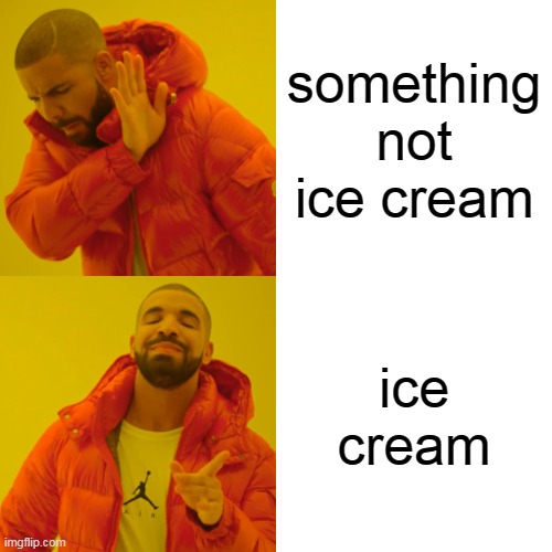 Drake Hotline Bling Meme | something not ice cream; ice cream | image tagged in memes,drake hotline bling | made w/ Imgflip meme maker