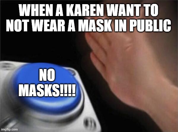 Blank Nut Button Meme | WHEN A KAREN WANT TO NOT WEAR A MASK IN PUBLIC; NO MASKS!!!! | image tagged in memes,blank nut button | made w/ Imgflip meme maker