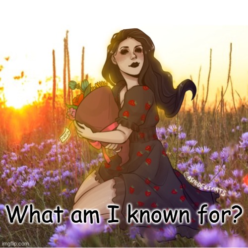 What am I known for? | made w/ Imgflip meme maker