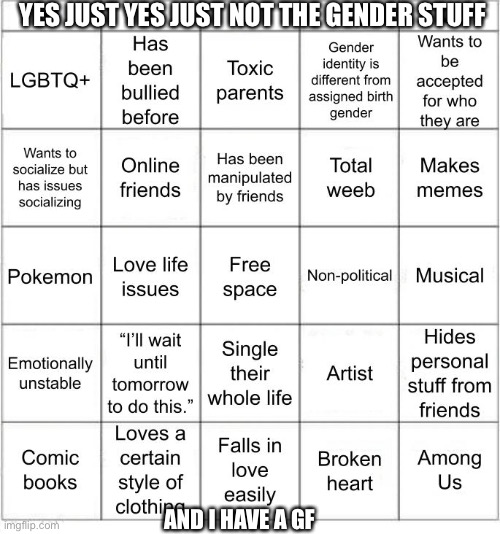 TheSuitedGayWeeb's Bingo | YES JUST YES JUST NOT THE GENDER STUFF; AND I HAVE A GF | image tagged in jer-sama's bingo | made w/ Imgflip meme maker