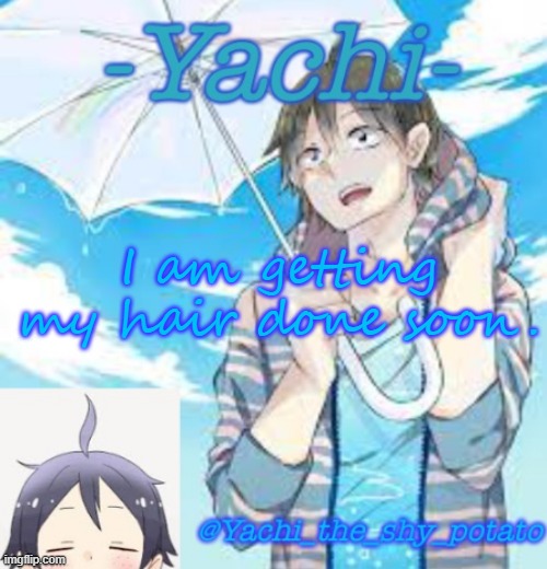 Yachi's Yams temp | I am getting my hair done soon. | image tagged in yachi's yams temp | made w/ Imgflip meme maker