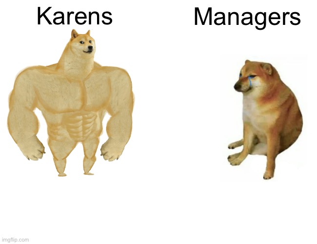 Buff Doge vs. Cheems Meme | Karens; Managers | image tagged in memes,buff doge vs cheems | made w/ Imgflip meme maker