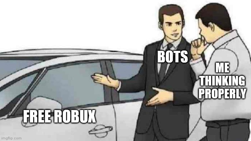 Car Salesman Slaps Roof Of Car Meme | BOTS; ME THINKING PROPERLY; FREE ROBUX | image tagged in memes,car salesman slaps roof of car | made w/ Imgflip meme maker