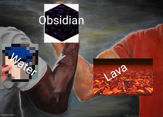 The Primary Ingredients for a Nether Portal | Obsidian; Water; Lava | image tagged in memes,epic handshake | made w/ Imgflip meme maker