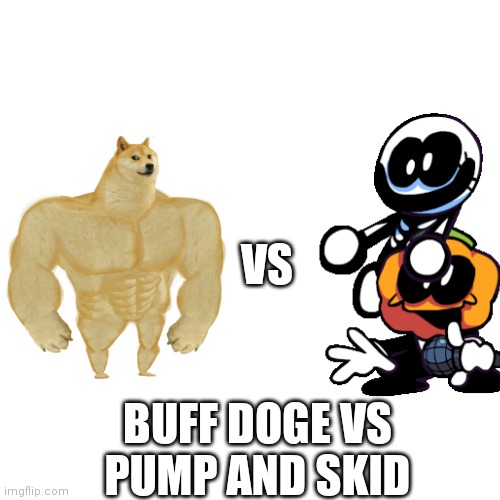 I Just randomly made this | VS; BUFF DOGE VS PUMP AND SKID | image tagged in memes,blank transparent square | made w/ Imgflip meme maker