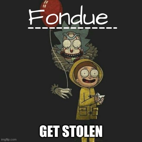 It temp-Fondue | GET STOLEN | image tagged in it temp-fondue | made w/ Imgflip meme maker