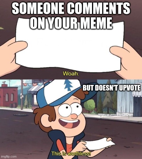 How can u possible forget the upvote button like that | SOMEONE COMMENTS ON YOUR MEME; BUT DOESN'T UPVOTE | image tagged in gravity falls meme | made w/ Imgflip meme maker