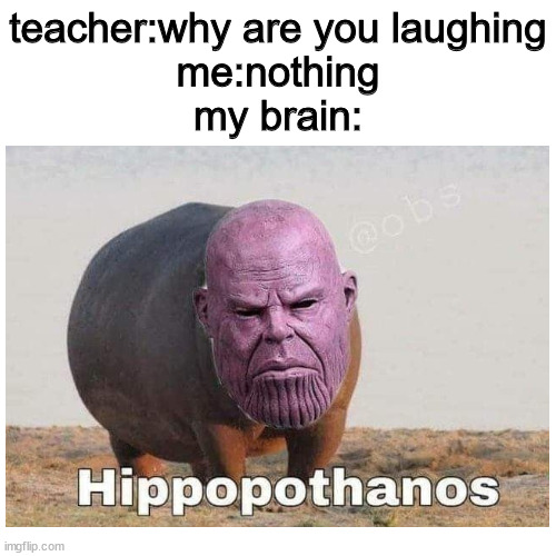 teacher:why are you laughing
me:nothing
my brain: | image tagged in thanos,thanoss,thannos,thanoz,tanos,tanbros | made w/ Imgflip meme maker