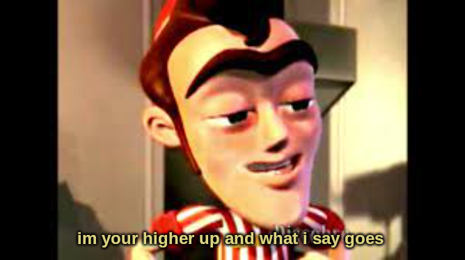 im your higher up and what i say goes Blank Meme Template