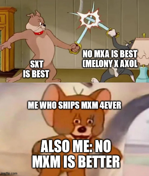 sn5 | NO MXA IS BEST (MELONY X AXOL; SXT IS BEST; ME WHO SHIPS MXM 4EVER; ALSO ME: NO MXM IS BETTER | image tagged in tom and spike fighting,smg4,marioxmeggy,meggyxmario | made w/ Imgflip meme maker