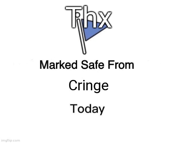 Marked Safe From Meme | Cringe Thx | image tagged in memes,marked safe from | made w/ Imgflip meme maker