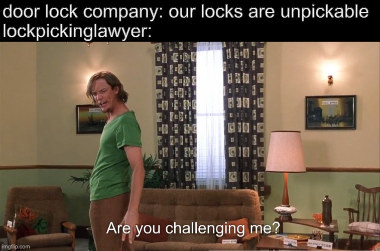idk | door lock company: our locks are unpickable
lockpickinglawyer: | image tagged in are you challenging me shaggy,memes | made w/ Imgflip meme maker