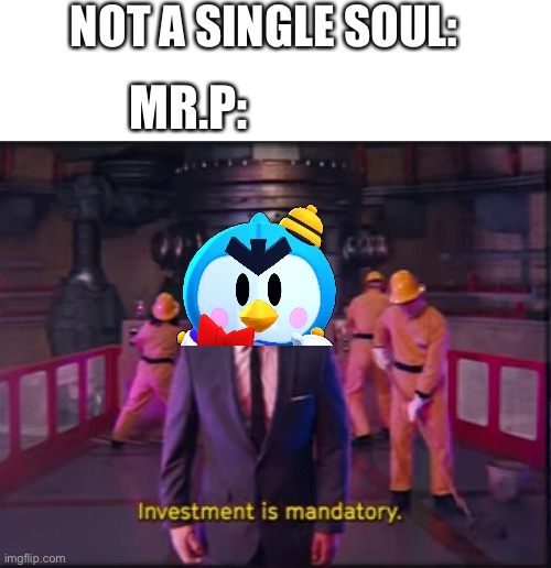 Starr park be like | NOT A SINGLE SOUL:; MR.P: | image tagged in starr park,invest,do it,brawl stars | made w/ Imgflip meme maker