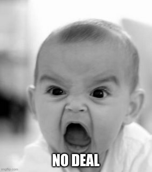Angry Baby Meme | NO DEAL | image tagged in memes,angry baby | made w/ Imgflip meme maker