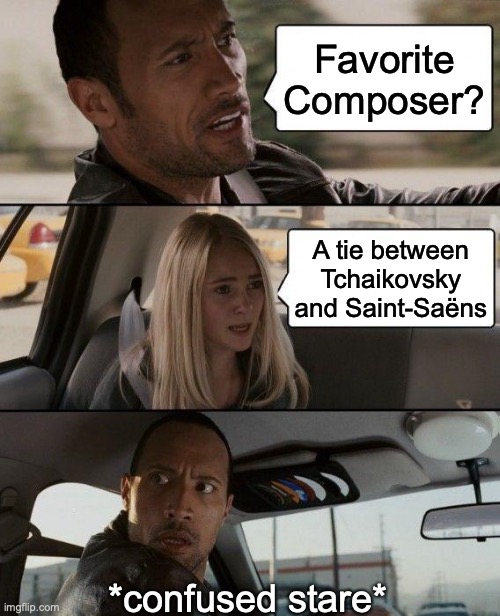 This is what you get when you talk to people who only know composers like Mozart and Beethoven | Favorite Composer? A tie between Tchaikovsky and Saint-Saëns; *confused stare* | image tagged in memes,the rock driving,classical music | made w/ Imgflip meme maker