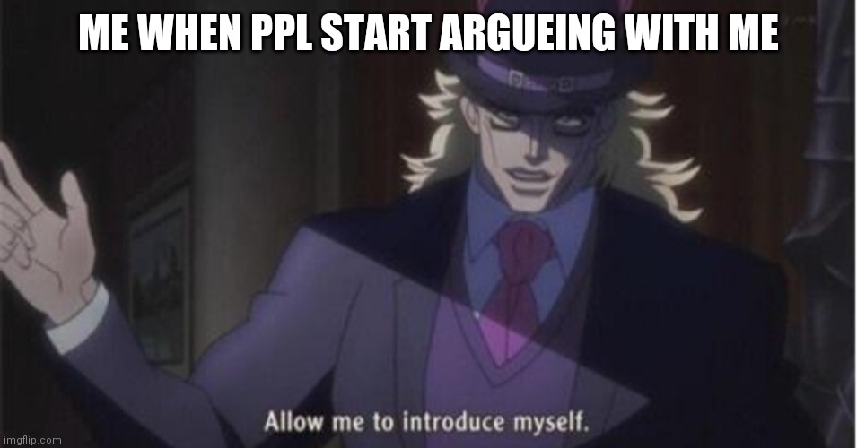 Thats why my name is shitass | ME WHEN PPL START ARGUEING WITH ME | image tagged in allow me to introduce myself jojo | made w/ Imgflip meme maker