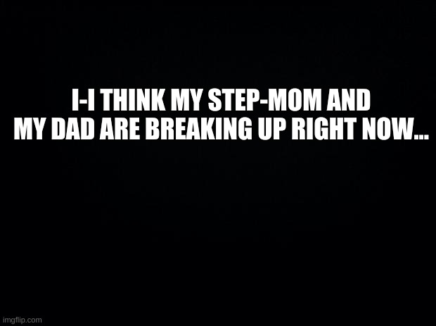 Well shit | I-I THINK MY STEP-MOM AND MY DAD ARE BREAKING UP RIGHT NOW... | image tagged in well that escalated quickly | made w/ Imgflip meme maker