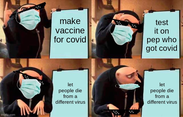 Gru's Plan Meme | make vaccine for covid; test it on pep who got covid; let people die from a different virus; let people die from a different virus | image tagged in memes,gru's plan | made w/ Imgflip meme maker