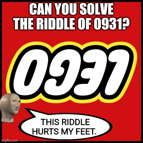 What does it mean? |  CAN YOU SOLVE THE RIDDLE OF 0931? THIS RIDDLE HURTS MY FEET. | image tagged in riddle | made w/ Imgflip meme maker