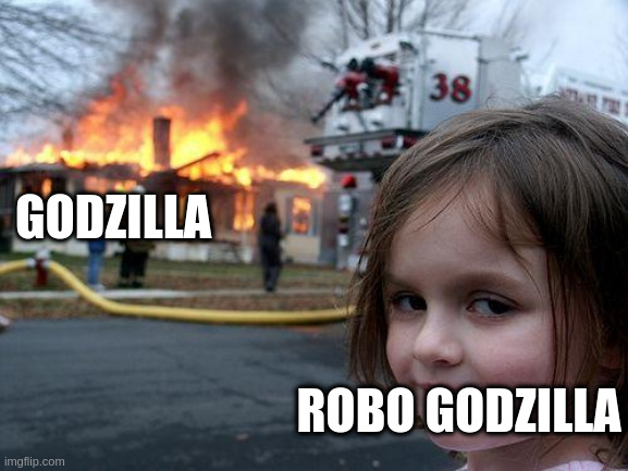 Disaster Girl Meme | GODZILLA ROBO GODZILLA | image tagged in memes,disaster girl | made w/ Imgflip meme maker