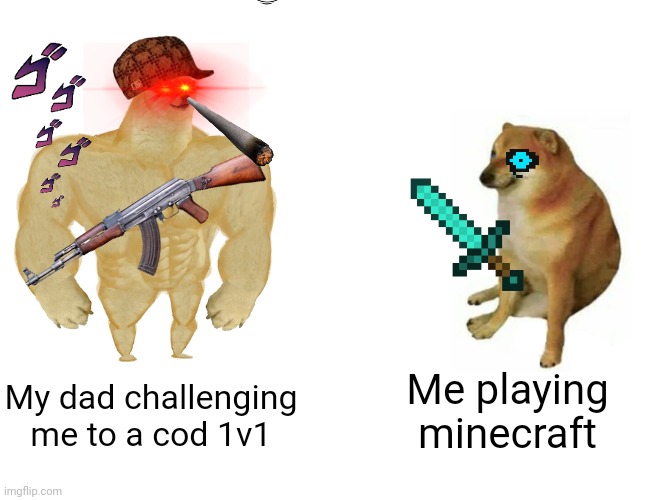 Cod vr minecraft | Me playing minecraft; My dad challenging me to a cod 1v1 | image tagged in memes,buff doge vs cheems | made w/ Imgflip meme maker