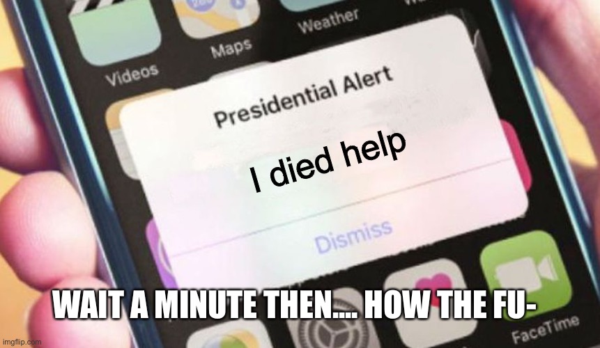 Wait his denies physics | I died help; WAIT A MINUTE THEN.... HOW THE FU- | image tagged in memes,presidential alert | made w/ Imgflip meme maker