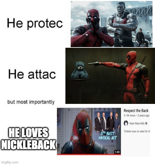 Deadpool | HE LOVES NICKLEBACK | image tagged in he protec he attac but most importantly,deadpool | made w/ Imgflip meme maker