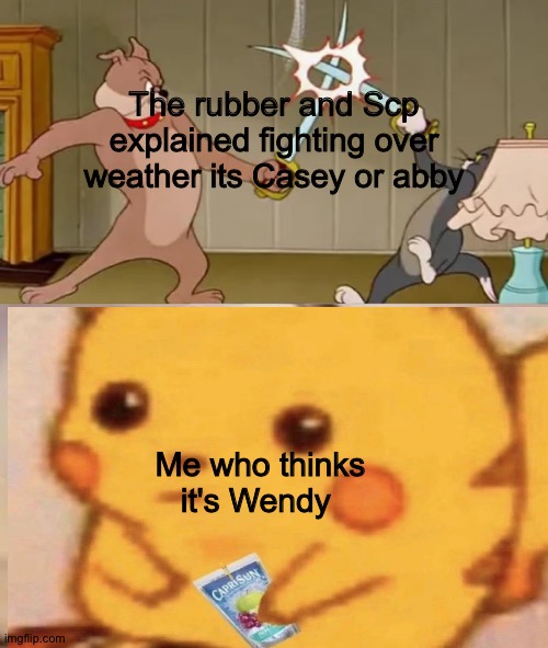 I dunno | The rubber and Scp explained fighting over weather its Casey or abby; Me who thinks it's Wendy | image tagged in scp meme | made w/ Imgflip meme maker