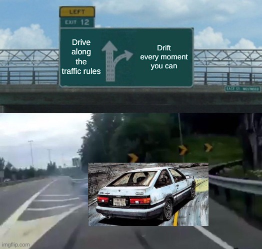 DEJA VU | Drive along the traffic rules; Drift every moment you can | image tagged in memes,left exit 12 off ramp,toyota,car drift meme | made w/ Imgflip meme maker