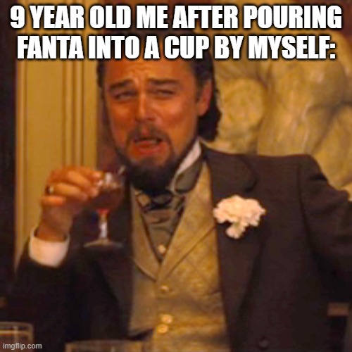 Laughing Leo Meme | 9 YEAR OLD ME AFTER POURING FANTA INTO A CUP BY MYSELF: | image tagged in memes,laughing leo,funny,funny memes | made w/ Imgflip meme maker