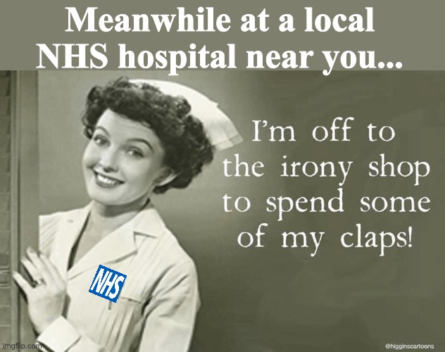 NHS staff be like... | Meanwhile at a local NHS hospital near you... | image tagged in nhs,nurses,clap | made w/ Imgflip meme maker