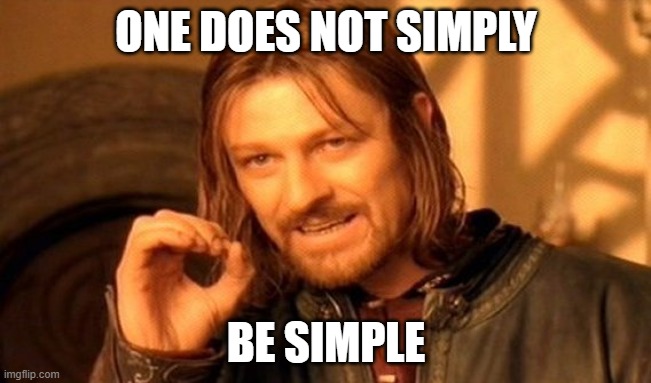 you cant simply be simple | ONE DOES NOT SIMPLY; BE SIMPLE | image tagged in memes,one does not simply | made w/ Imgflip meme maker