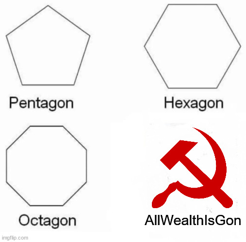 Can't make the unworkable work | AllWealthIsGon | image tagged in memes,pentagon hexagon octagon | made w/ Imgflip meme maker