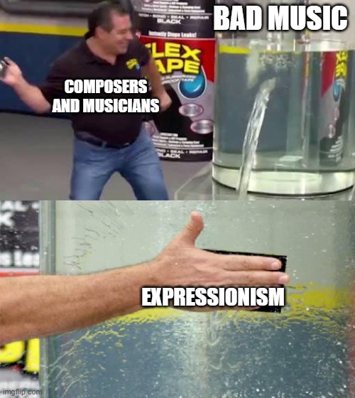 Flex Tape | BAD MUSIC; COMPOSERS AND MUSICIANS; EXPRESSIONISM | image tagged in flex tape | made w/ Imgflip meme maker