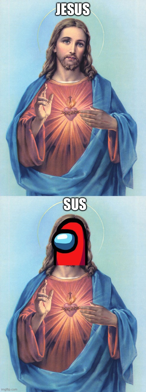 Jesus is sus | JESUS; SUS | image tagged in memes,funny,funny memes,jesus christ,among us,sus | made w/ Imgflip meme maker