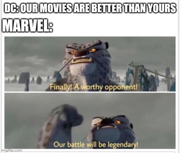 Finally! A worthy opponent! | DC: OUR MOVIES ARE BETTER THAN YOURS; MARVEL: | image tagged in finally a worthy opponent | made w/ Imgflip meme maker