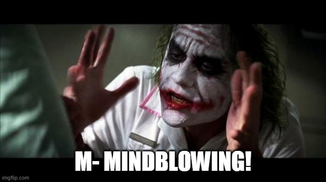 Joker Mind Loss | M- MINDBLOWING! | image tagged in joker mind loss | made w/ Imgflip meme maker