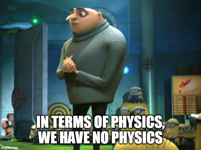 In terms of money, we have no money | IN TERMS OF PHYSICS, WE HAVE NO PHYSICS | image tagged in in terms of money we have no money | made w/ Imgflip meme maker