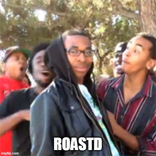 black boy roast | ROASTD | image tagged in black boy roast | made w/ Imgflip meme maker