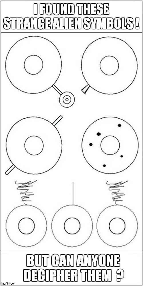 Alien Hieroglyphs ? | I FOUND THESE STRANGE ALIEN SYMBOLS ! BUT CAN ANYONE; DECIPHER THEM  ? | image tagged in puzzles,alien,hieroglyphics | made w/ Imgflip meme maker