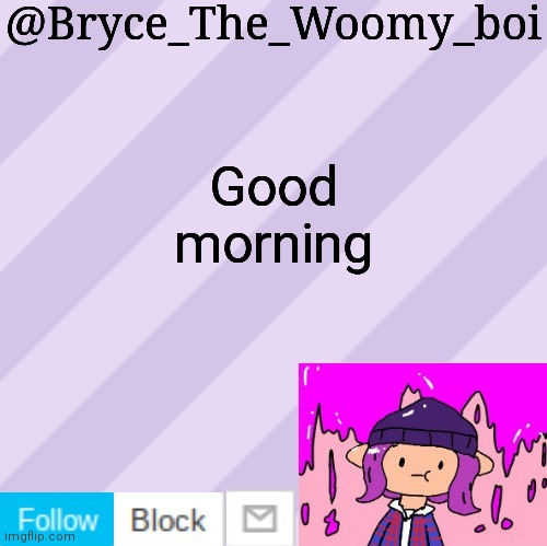 Bryce_The_Woomy_boi's new New NEW announcement template | Good morning | image tagged in bryce_the_woomy_boi's new new new announcement template | made w/ Imgflip meme maker