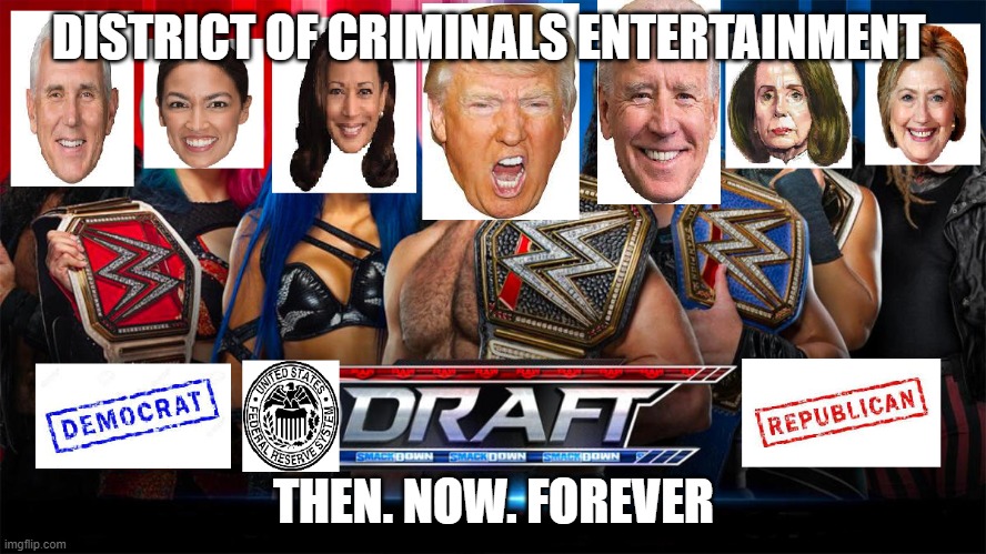 WWE Style Politics | DISTRICT OF CRIMINALS ENTERTAINMENT; THEN. NOW. FOREVER | image tagged in federal reserve | made w/ Imgflip meme maker