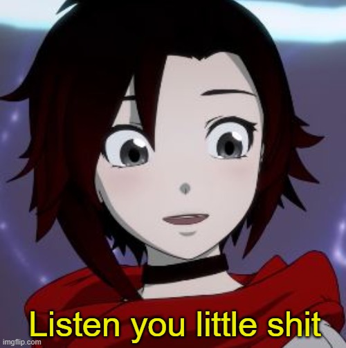 Listen you little shit | image tagged in memes,rwby,lol,meme,new template | made w/ Imgflip meme maker