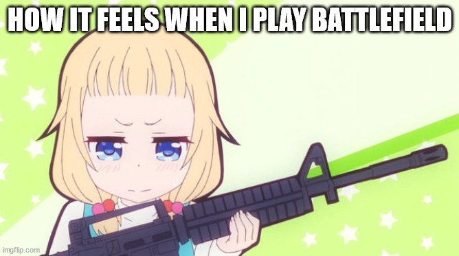 me in Battlefield | HOW IT FEELS WHEN I PLAY BATTLEFIELD | image tagged in anime gun,anime meme,gaming | made w/ Imgflip meme maker