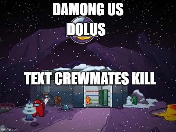 DAMONG US DOLUS TEXT CREWMATES KILL ? | DAMONG US; DOLUS; TEXT CREWMATES KILL | image tagged in funny meme,memes | made w/ Imgflip meme maker