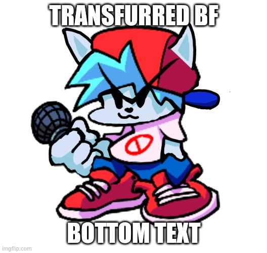 TRANSFURRED BF; BOTTOM TEXT | made w/ Imgflip meme maker