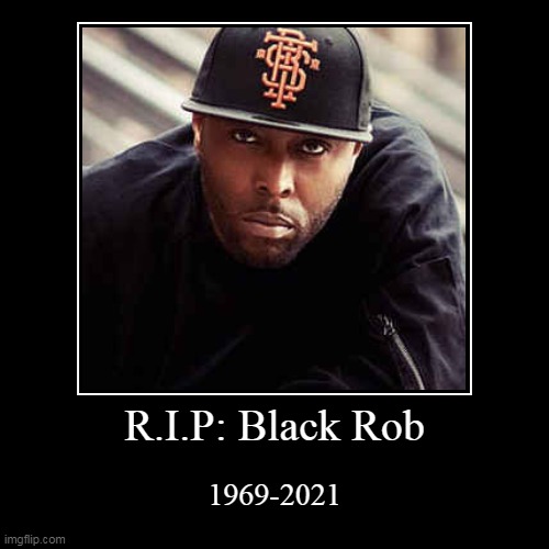 R.I.P: Black Rob | image tagged in demotivationals | made w/ Imgflip demotivational maker