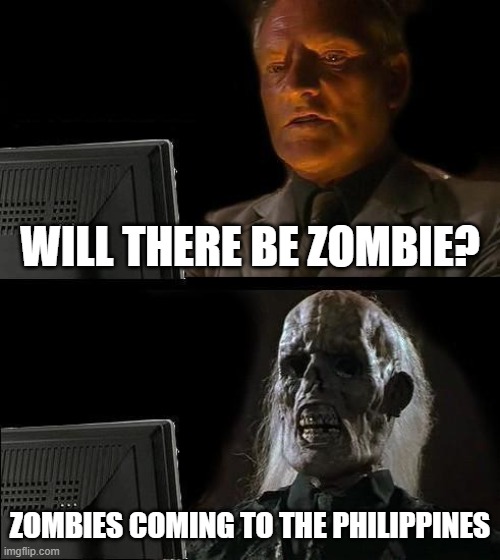 somebody told me that i should make a meme for their stream. (i live in the Philippines) | WILL THERE BE ZOMBIE? ZOMBIES COMING TO THE PHILIPPINES | image tagged in memes,i'll just wait here,zombies,philippines,it's not gonna happen,right | made w/ Imgflip meme maker