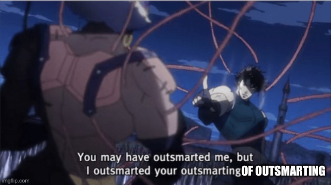 You may have outsmarted me, but i outsmarted your understanding | OF OUTSMARTING | image tagged in you may have outsmarted me but i outsmarted your understanding | made w/ Imgflip meme maker